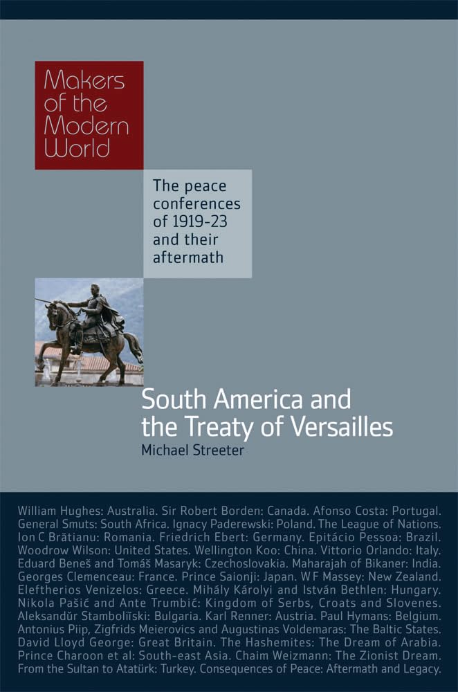 South America and the Treaty of Versaille: The Peace Conferences of 1919-23 and their aftermath (Makers of the Modern World) Politics & History
