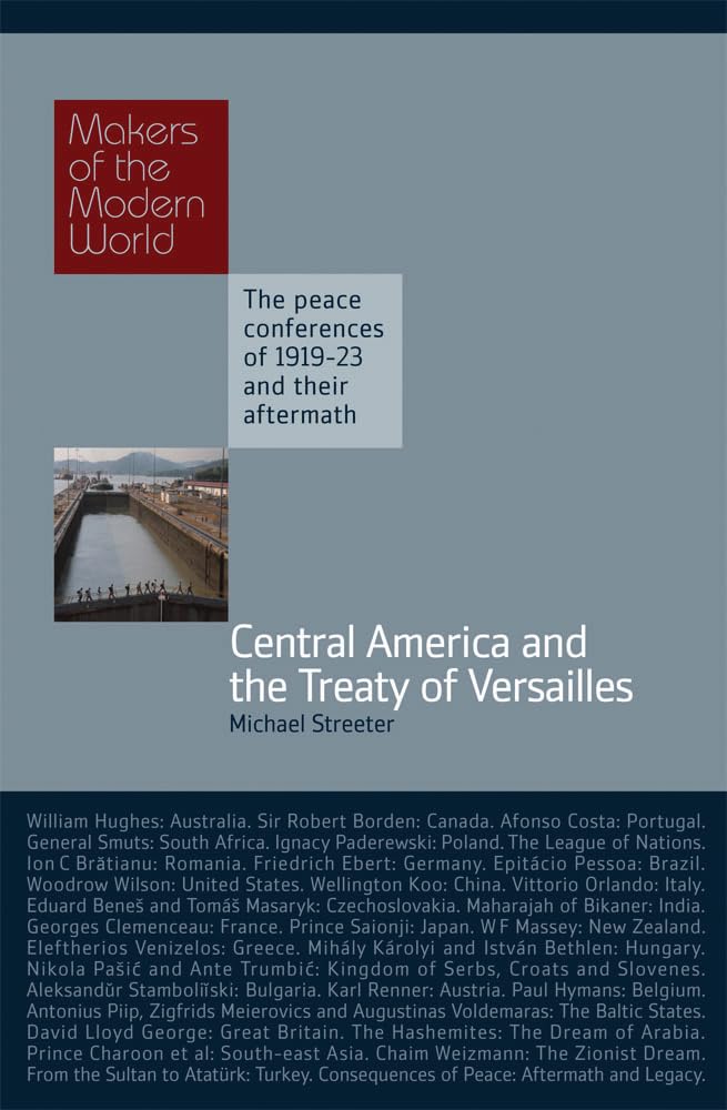 Central America and the Treaty of Versailles: The Peace Conferences of 1919-23 and their aftermath (Makers of the Modern World) Social Sciences
