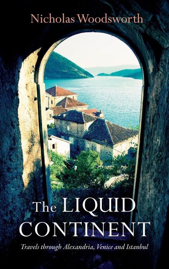 The Liquid Continent: Travels Through Alexandria, Venice and Istanbul book