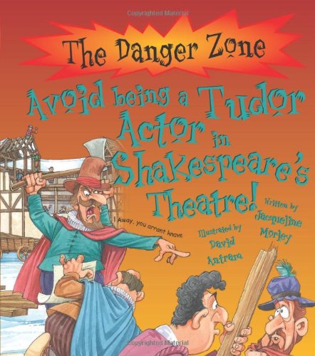Avoid Being a Tudor Actor in Shakespeare's Theatre! (The Danger Zone) Non-fiction