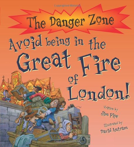 Avoid Being in the Great Fire of London! (The Danger Zone) Non-fiction