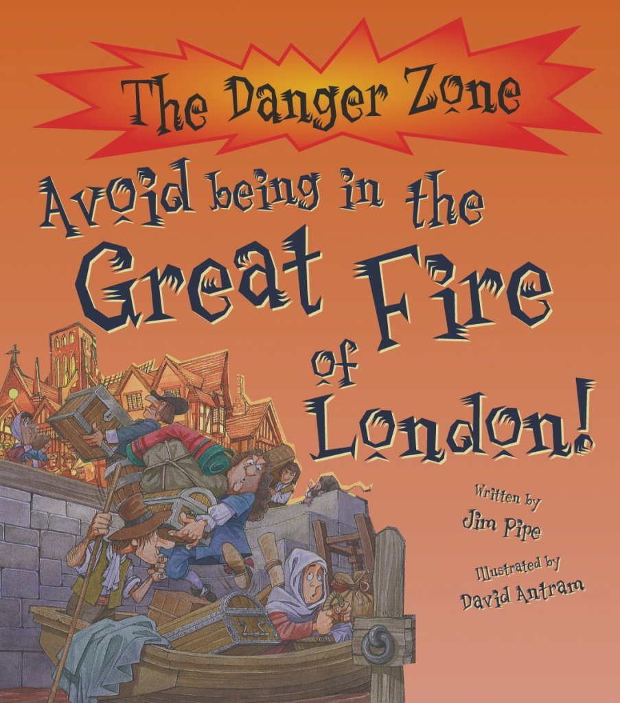 Avoid Being in the Great Fire of London! (The Danger Zone) Non-fiction
