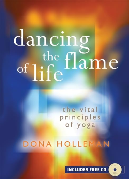 Dancing the Flame of Life: The Vital Principles of Yoga Health, Nutrition & Fitness