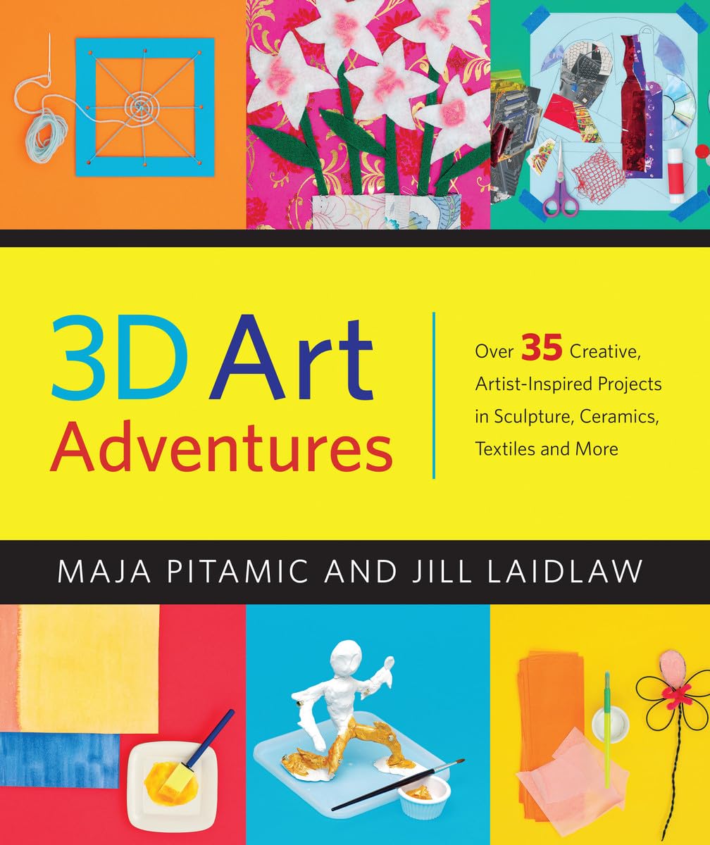 3D Art Adventures: Over 35 Creative Artist-Inspired Projects in Sculpture, Ceramics, Textiles and More Film, Art & Culture