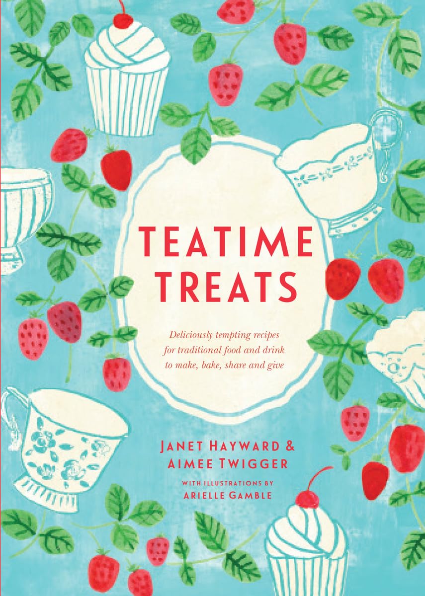Teatime Treats: Deliciously tempting recipes for traditional food and drink to make, bake, share and give book
