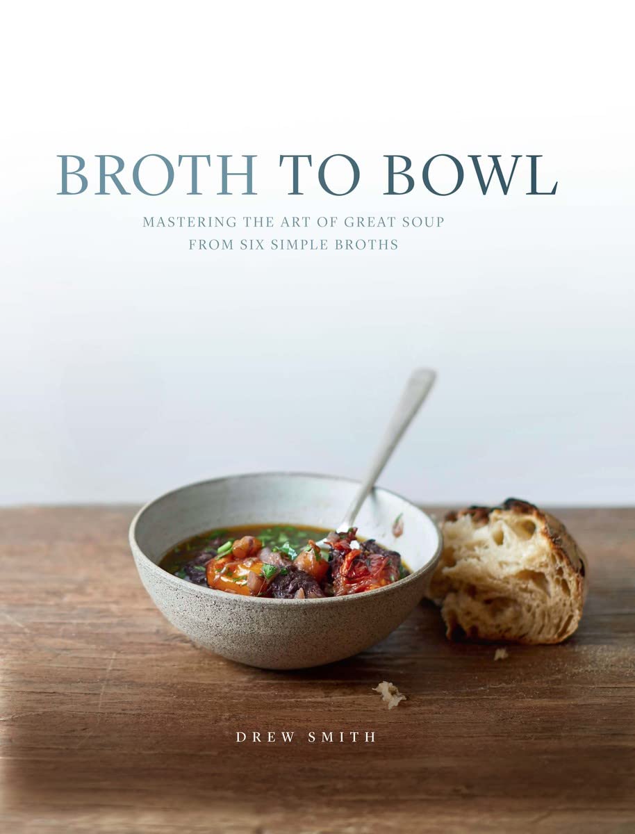Broth to Bowl: Mastering the art of great soup from six simple broths Leisure, Home & Garden