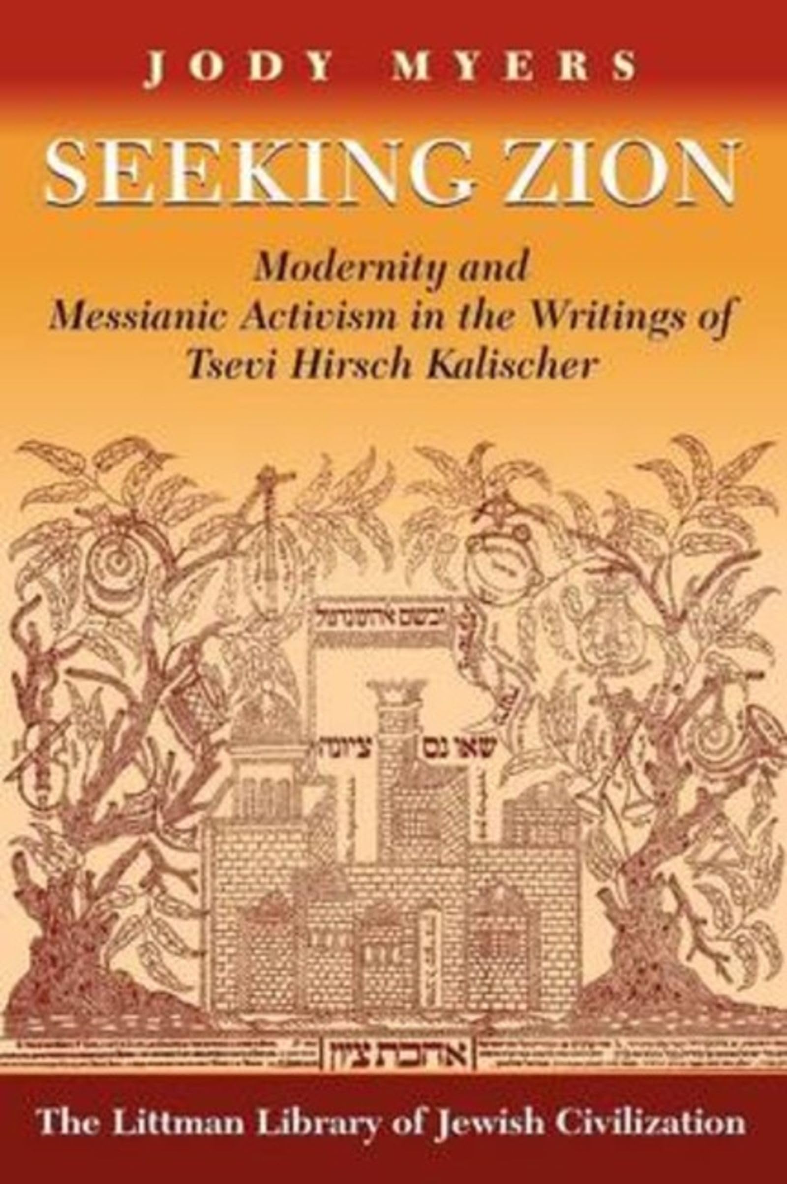 Seeking Zion: Modernity and Messianic Activity in the Writings of Tsevi Hirsch Kalischer: Modernity and Messianic Activism in the Writings of Tsevi ... (Littman Library of Jewish Civilization) Books