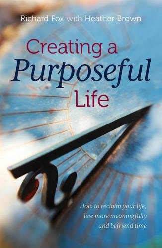 Creating a purposeful life: How to reclaim your life, live more meaningfully and befriend time book