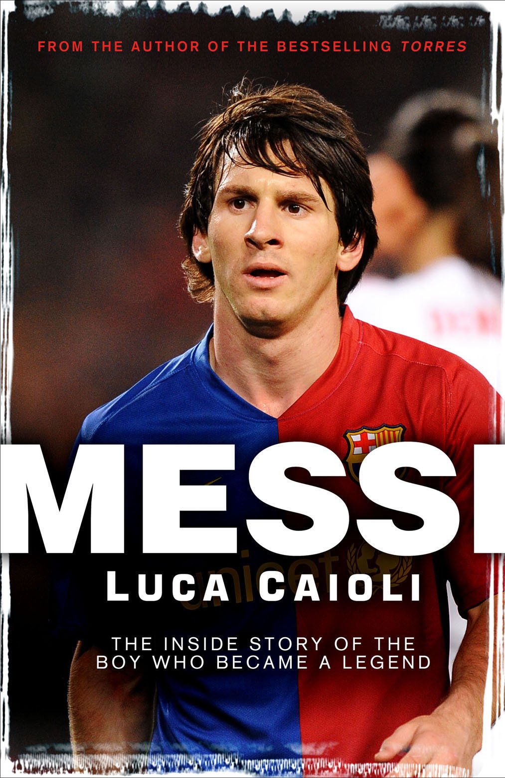 Messi: The Inside Story of the Boy who Became Legend: The Inside Story of the Boy Who Became a Legend Sports