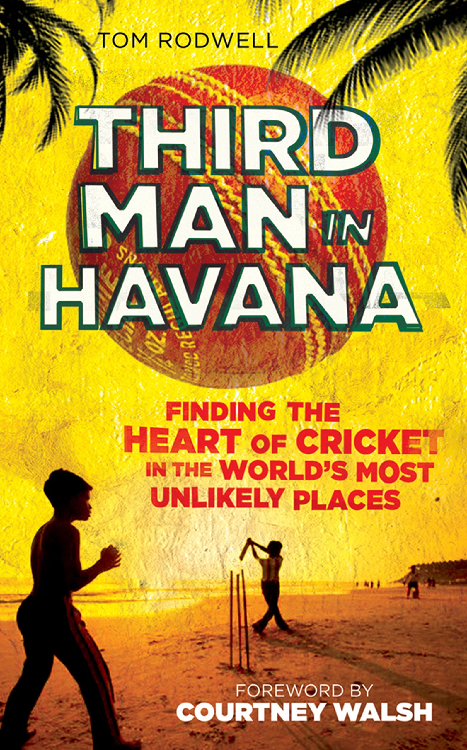 Third Man in Havana: Finding the Heart of Cricket in the World's Most Unlikely Places Travel