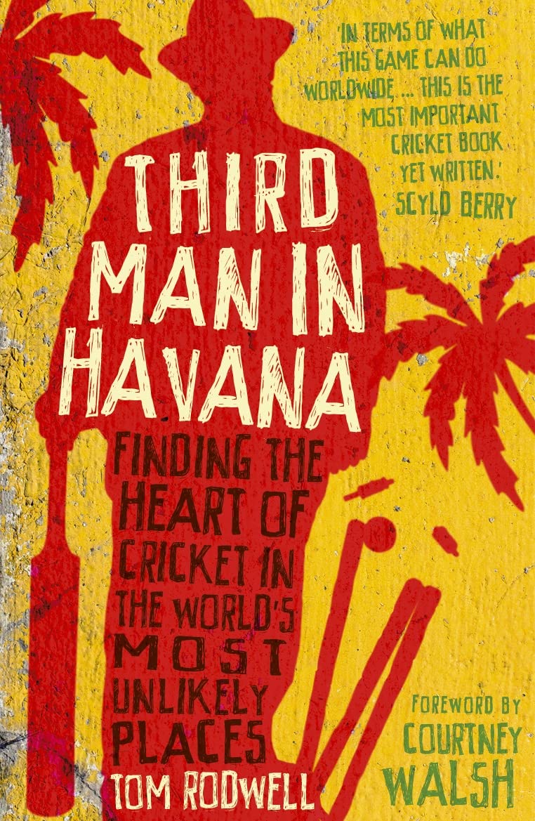 Third Man in Havana: Finding the Heart of Cricket in the World's Most Unlikely Places Travel