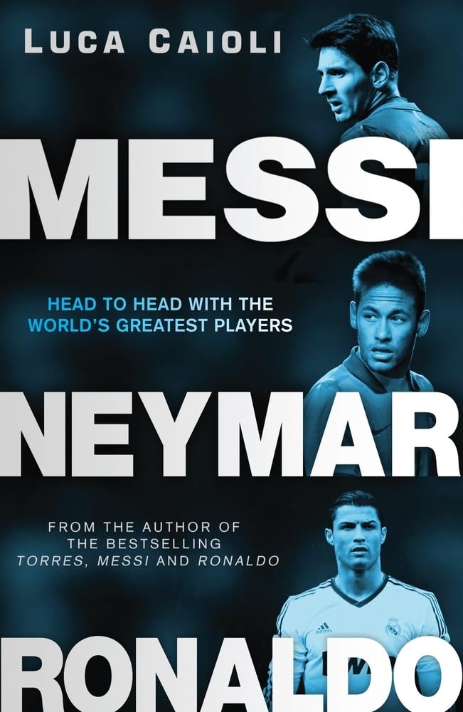 Messi, Neymar, Ronaldo: Head to Head with the World's Greatest Players (Luca Caioli) Sports