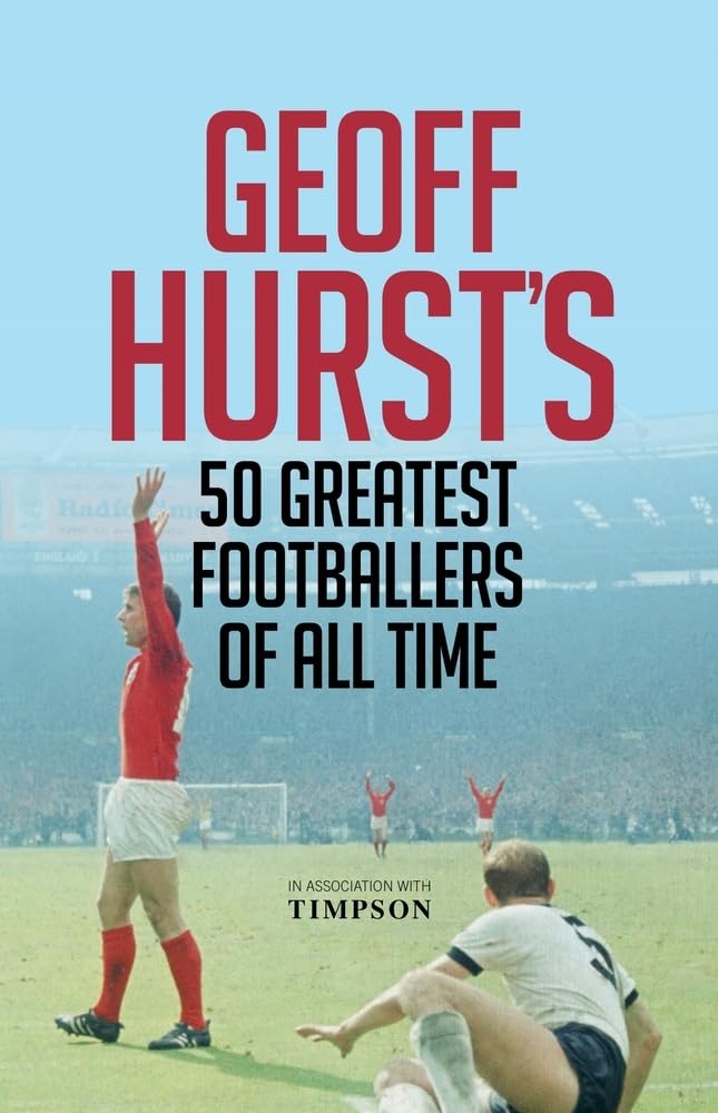 Geoff Hurst's 50 Greatest Footballers of All Time Memories