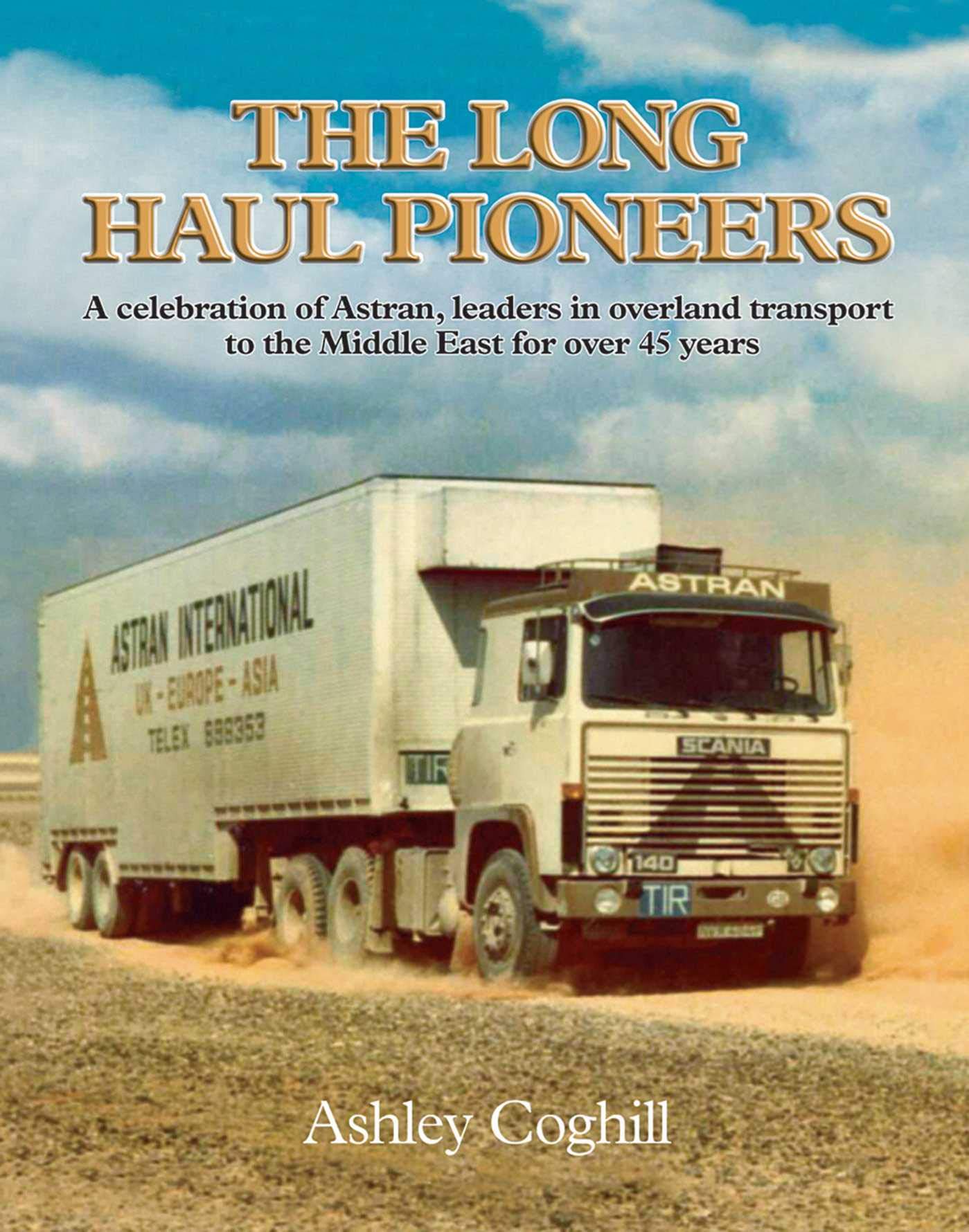 The Long Haul Pioneers: A Celebration of Astran: Leaders in Overland Transport to the Middle East for over 40 Years book