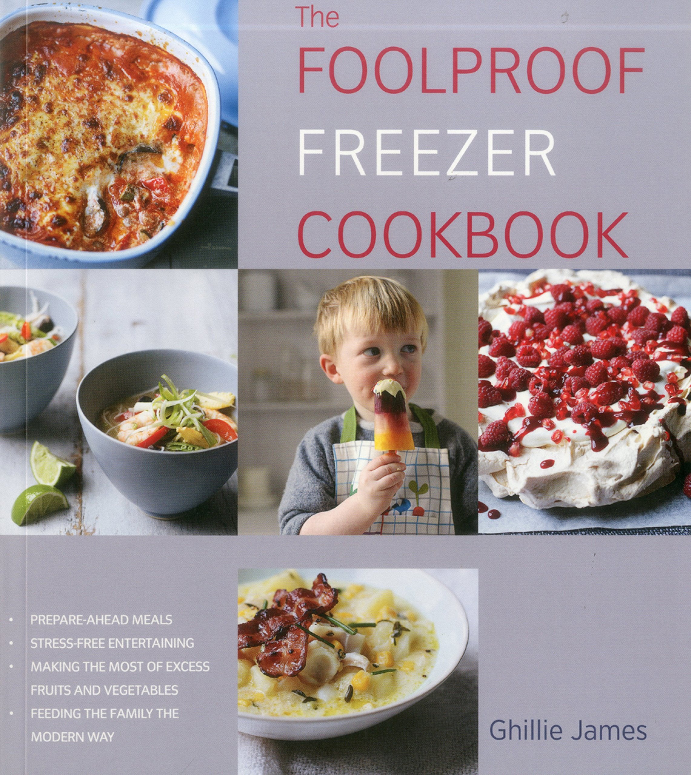 The Foolproof Freezer Cookbook: Prepare-Ahead Meals, Stress-Free Entertaining, Making the Most of Excess Fruits and Vegetables, Feeding the Family the Cooking & Enjoying