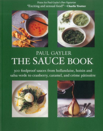 Paul Gayler's Sauce Book: 300 World Sauces Made Simple Cooking & Enjoying