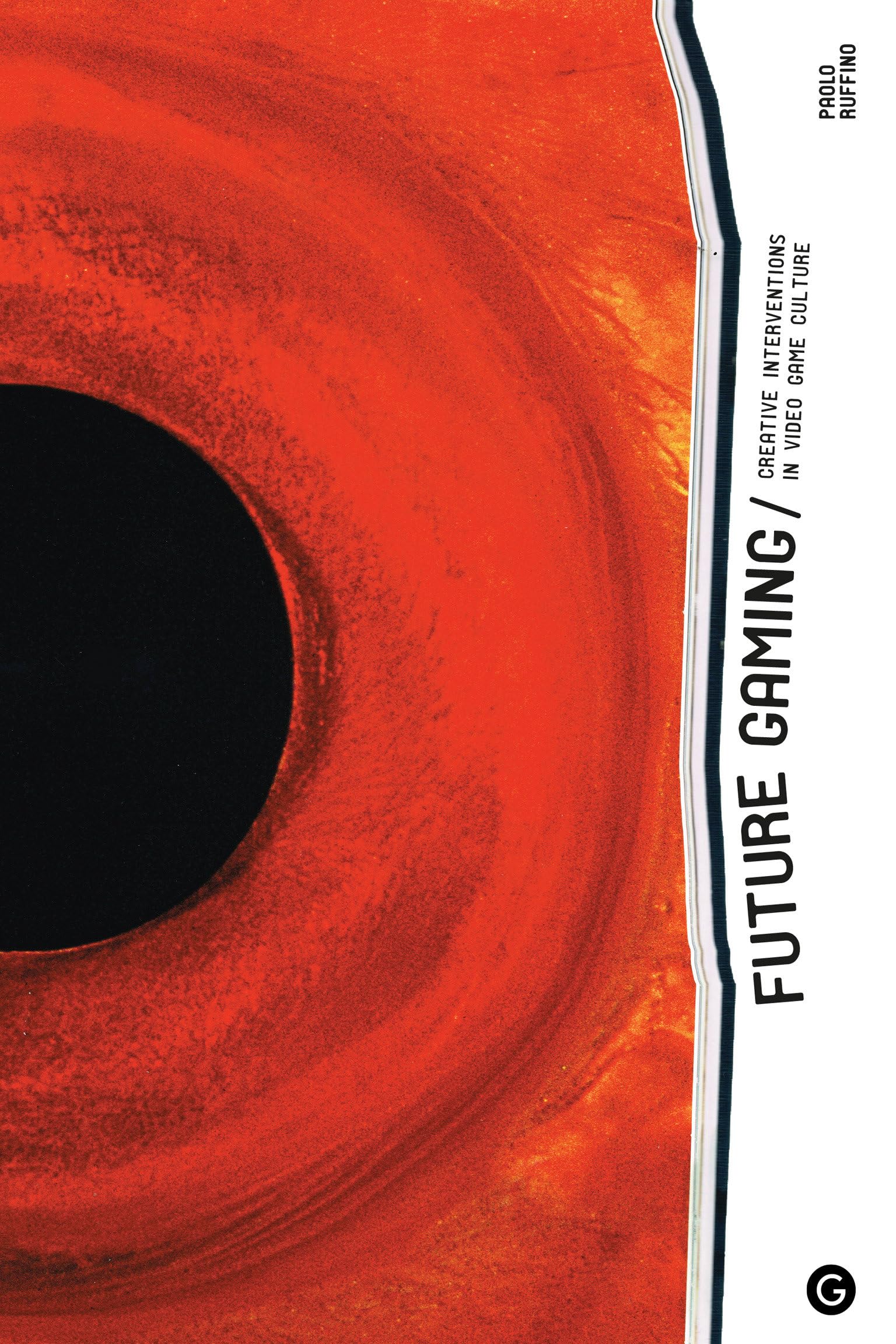 Future Gaming: Creative Interventions in Video Game Culture (Goldsmiths Press / Future Media Series) Media & Communication
