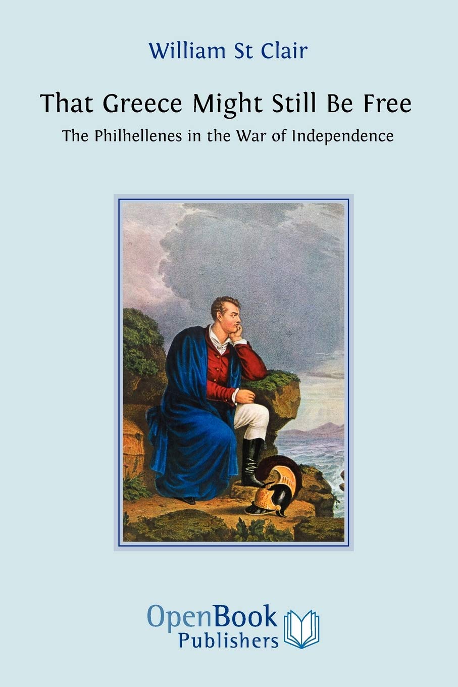 That Greece Might Still be Free: The Philhellenes in the War of Independence Politics & History
