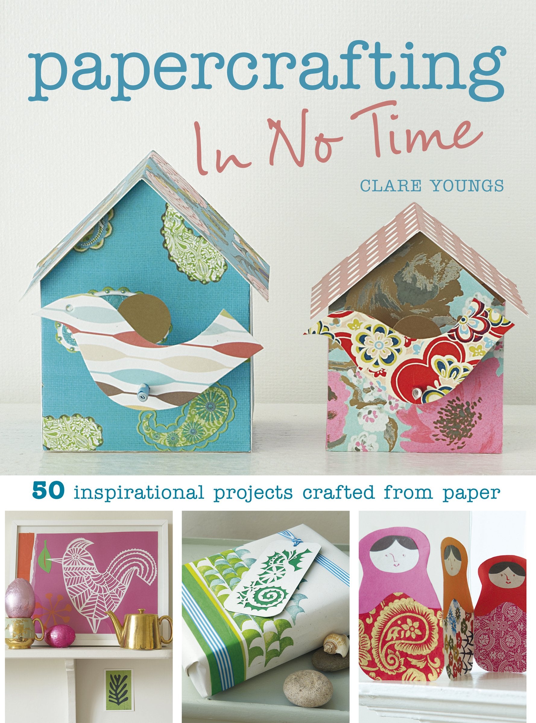 Papercrafting In No Time: 50 Inspirational Projects Crafted from Paper Hobbies & Crafts