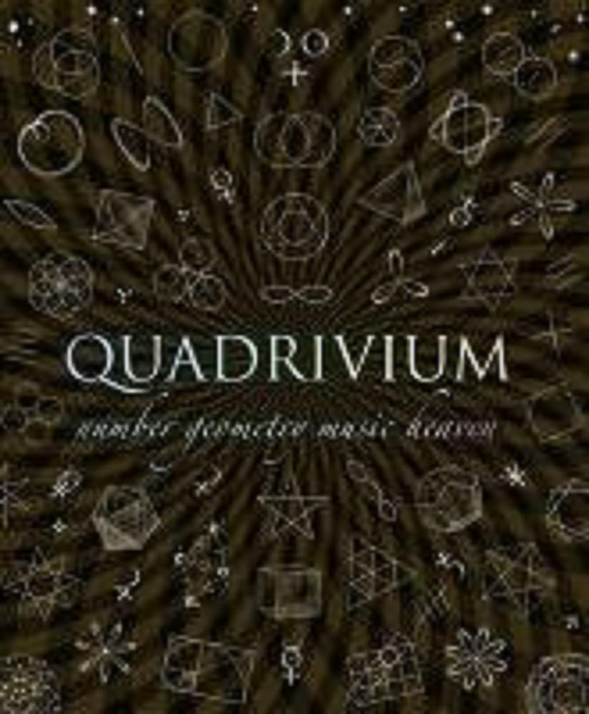 Quadrivium: The Four Classical Liberal Arts of Number, Geometry, Music and Cosmology (Wooden Books Compendia) Mathematics