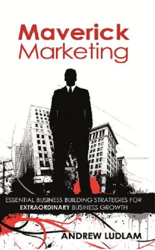 Maverick Marketing: Essential Business Building Strategies for Extraordinary Growth book