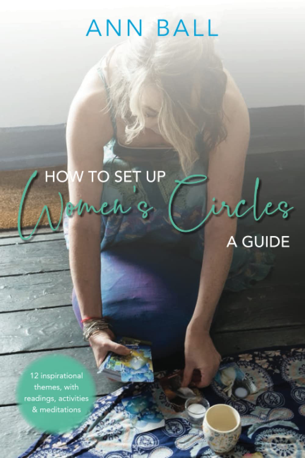 How to Set Up Women's Circles - A Guide: 12 Inspirational themes, with readings, activities & meditations: 12 Inspirational themes, with readings, activities and meditations Poetry