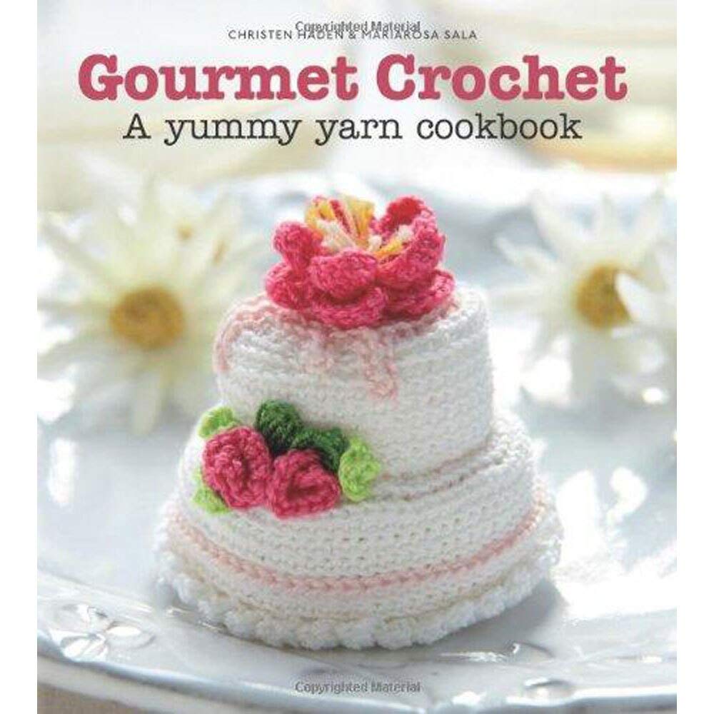 Gourmet Crochet: A yummy yarn cookbook: 20 Gourmet Treats to Make from the Amigurumi Patisserie Hobbies & Crafts
