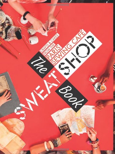 Sweat Shop The Book: Crafts & cakes from the Paris sewing cafe Hobbies & Crafts