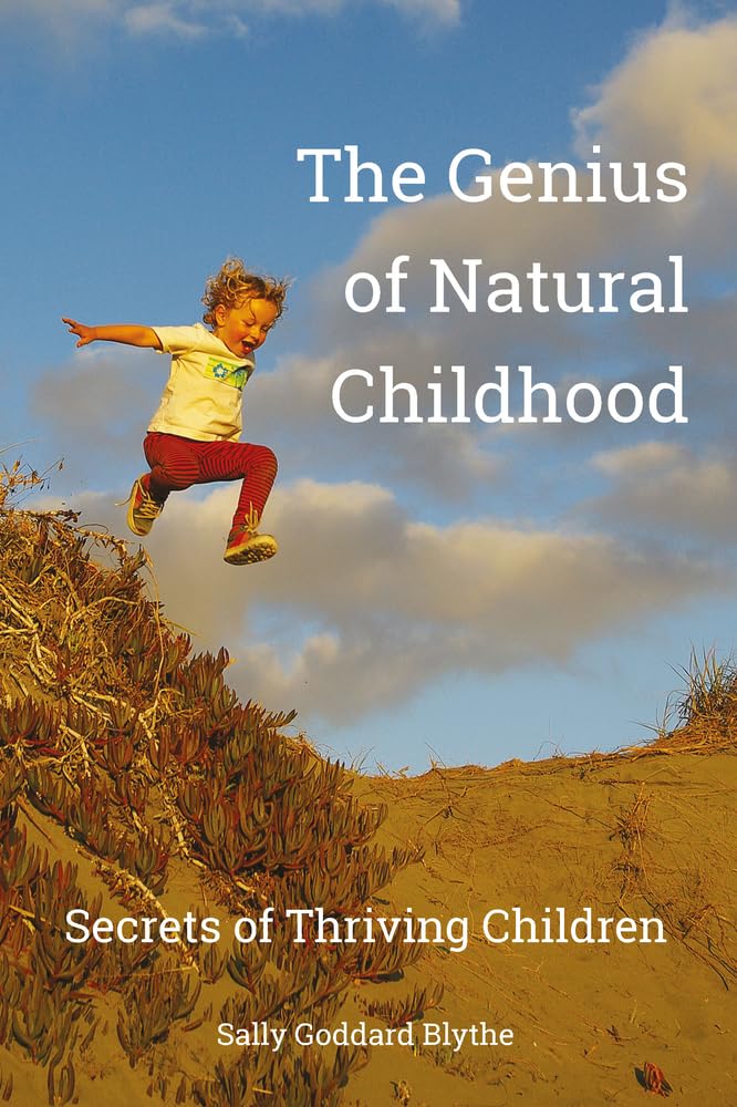 The Genius of Natural Childhood: Secrets of Thriving Children (Early Years) Learning & Reference