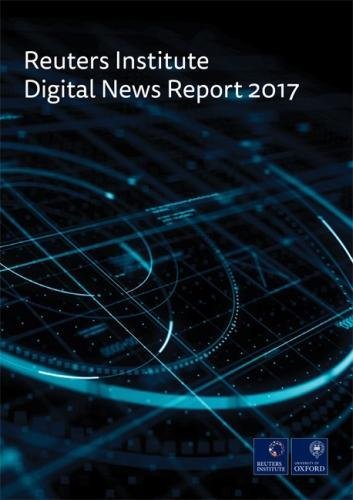 The Reuters Institute Digital News Report 2017 Media & Communication