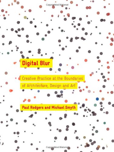 Digital Blur: Creative Practice at the Boundaries of Architecture, Design and Art Film, Art & Culture