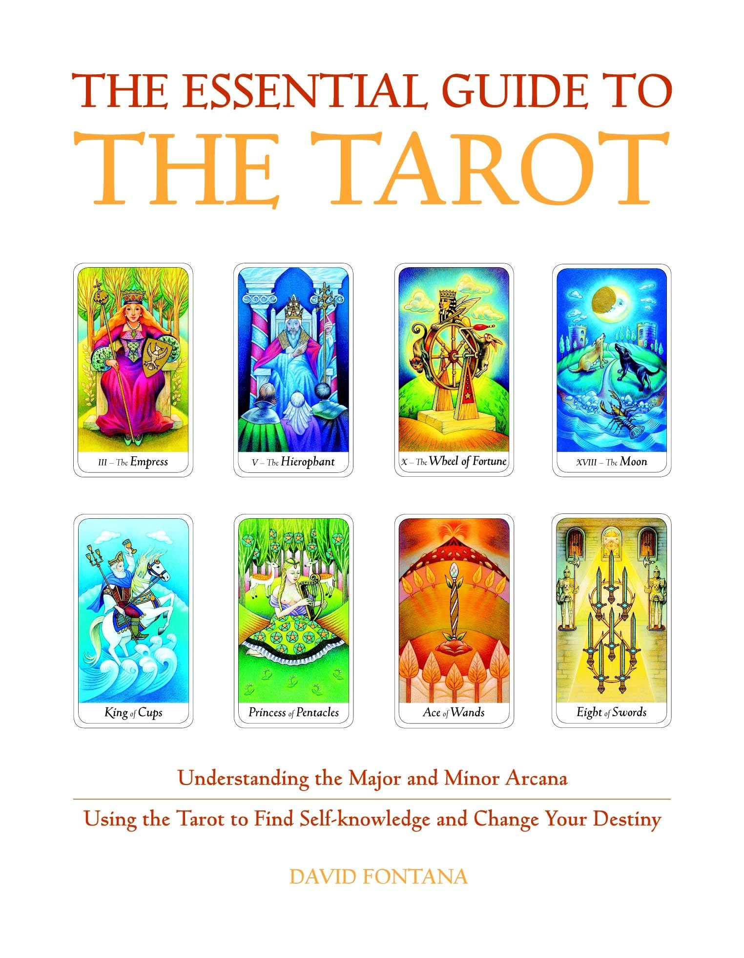 The Essential Guide to the Tarot: Understanding the Major and Minor Arcana - Using the Tarot the Find Self-knowledge and Change Your Destiny book