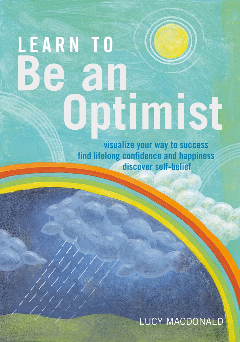 Learn to be an Optimist: Visualize Your Way to Success, Find Lifelong Confidence and Happiness, Discover Self-belief Business, Finance & Career