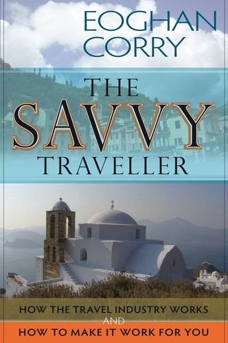 The Savvy Traveller: How the Travel Industry Works and How to Make it Work for You book