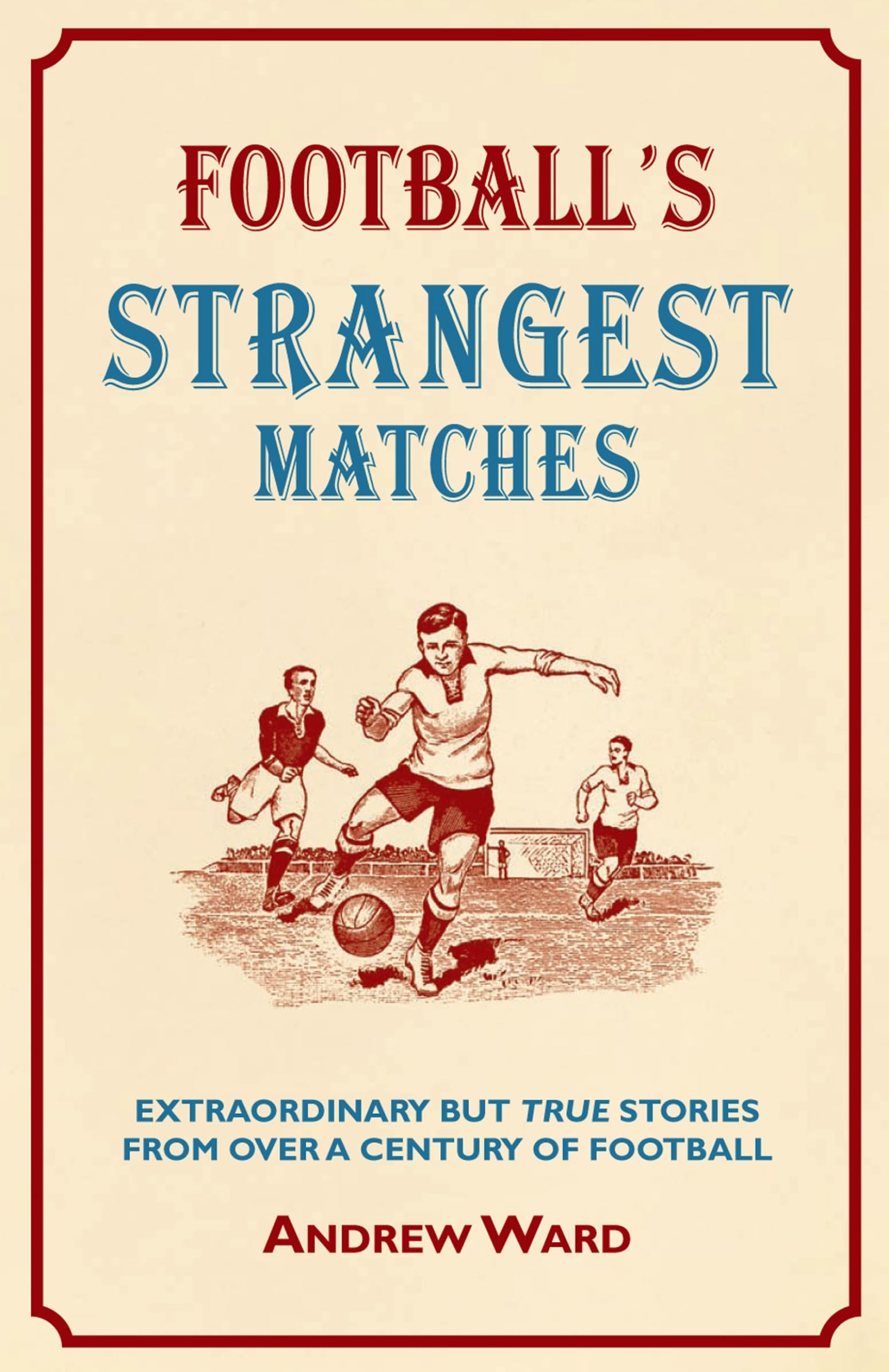 Football's Strangest Matches: Extraordinary but True Stories from over a Century of Football book