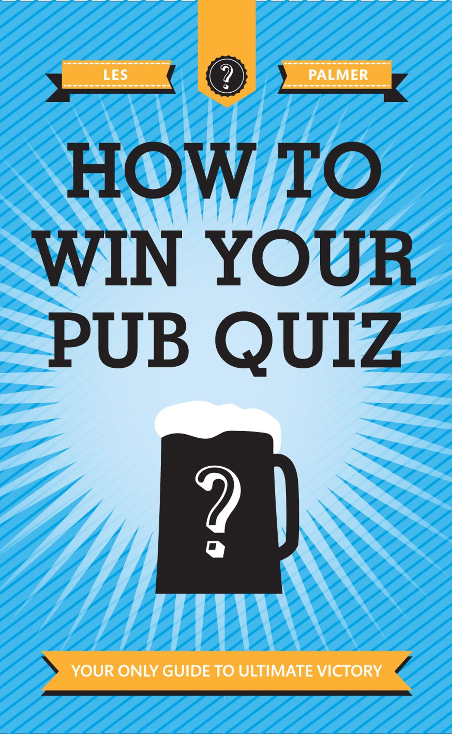 How To Win Your Pub Quiz: Your only guide to ultimate victory Books