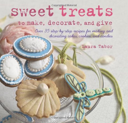 Sweet Treats to Make, Decorate, and Give: Over 35 Step-by-step Recipes for Making and Decorating Cakes, Cookies, and Candies Leisure, Home & Garden