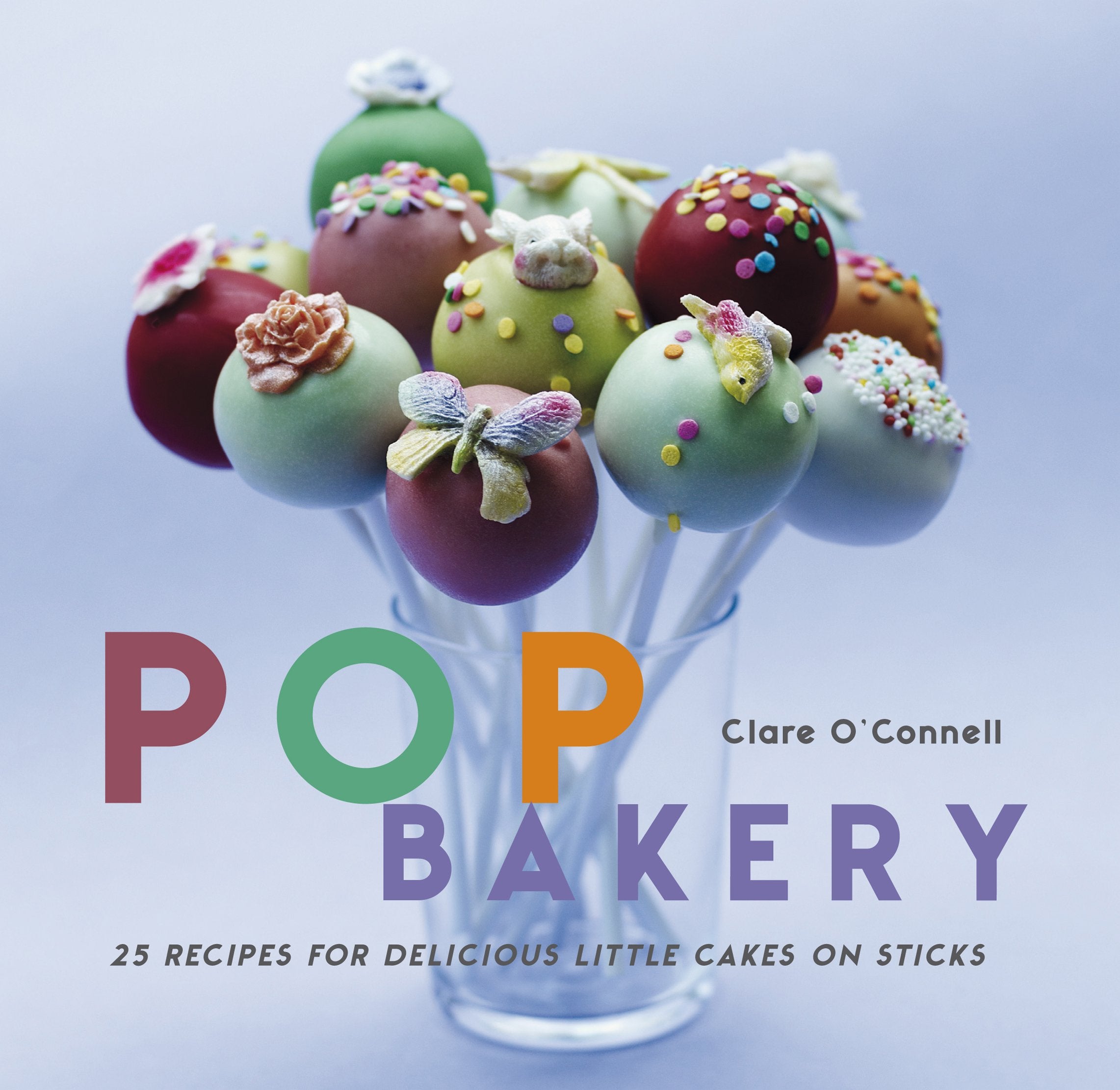 POP Bakery: 25 Delicious Little Cakes on Sticks: 25 Recipes For Delicious Little Cakes on Sticks Leisure, Home & Garden