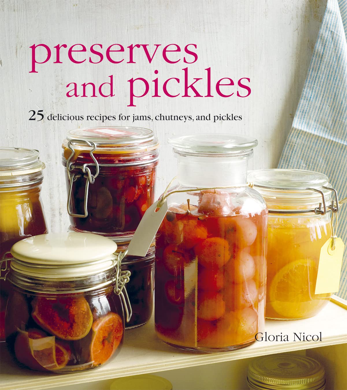 Preserves and Pickles: 25 Delicious Recipes for Jams, Chutneys, and Relishes book