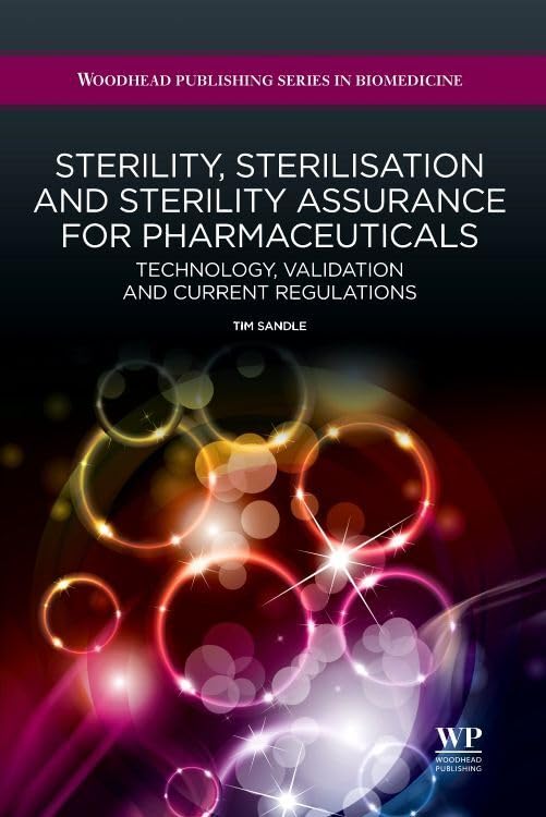 Sterility, Sterilisation and Sterility Assurance for Pharmaceuticals: Technology, Validation and Current Regulations (Woodhead Publishing Series in Biomedicine, Band 32) Medicine