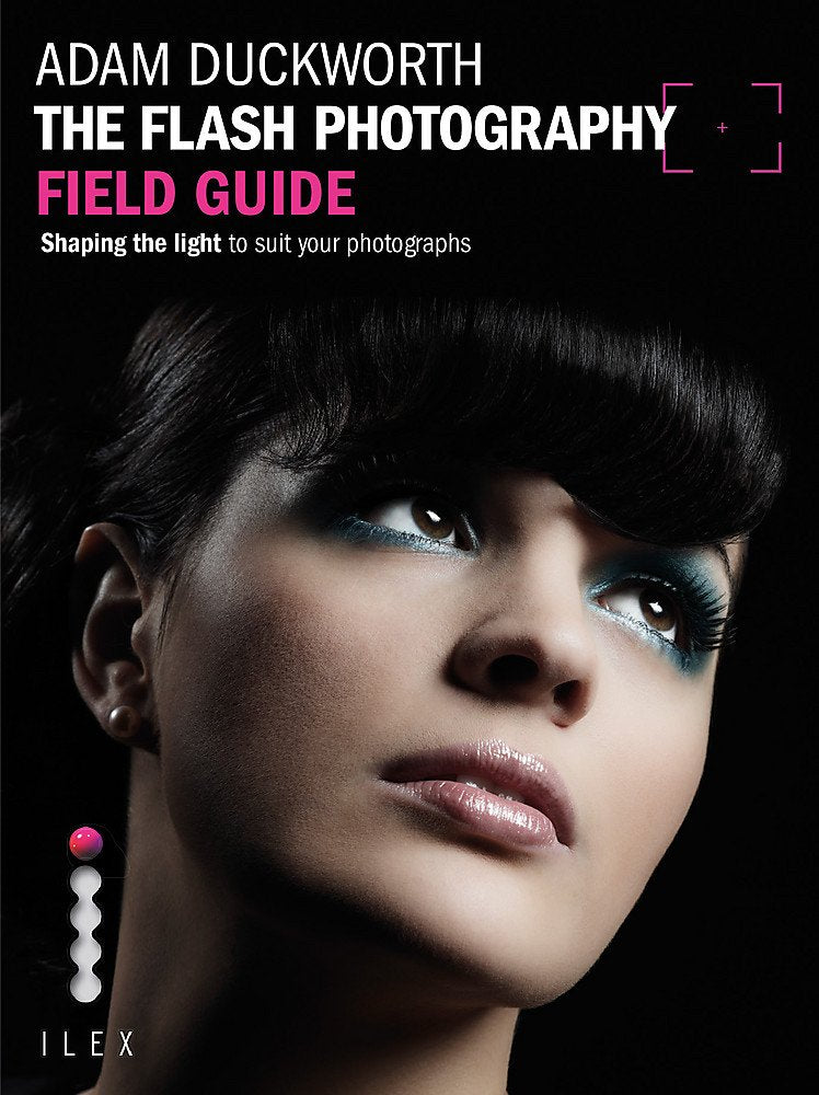 The Flash Photography Field Guide: Shaping the Light to Suit YourPhotographs Photography