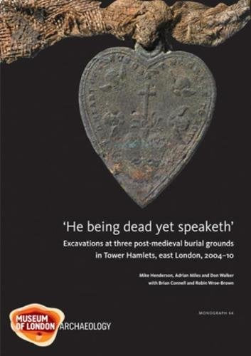 He Being Dead Yet Speaketh: Excavations at Three Post-Medieval Burial Grounds in Tower Hamlets, East London, 2004-10 (Molas Monograph, 64, Band 64) Social Sciences