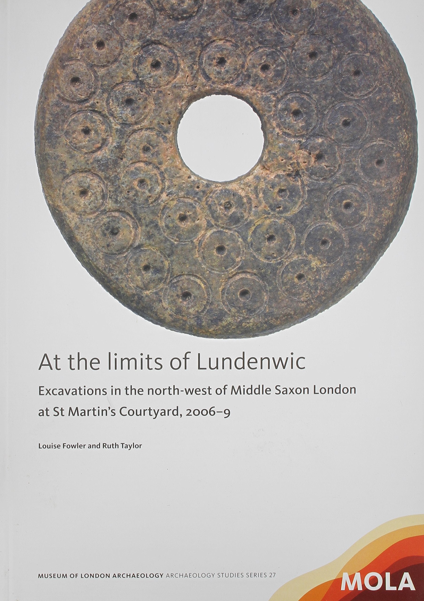 At the limits of Lundenwic: Excavations in the north-west of Middle Saxon London at St Martin’s Courtyard, 2006-9 (Mola Archaeology Studies, 27, Band 27) Social Sciences