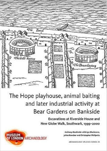 The Hope Playhouse, Animal Baiting and Later Industrial Activity at Bear Gardens on Bankside: Excavations at Riverside House and New Globe Walk, ... (Mola Archaeology Studies, 25, Band 25) Social Sciences