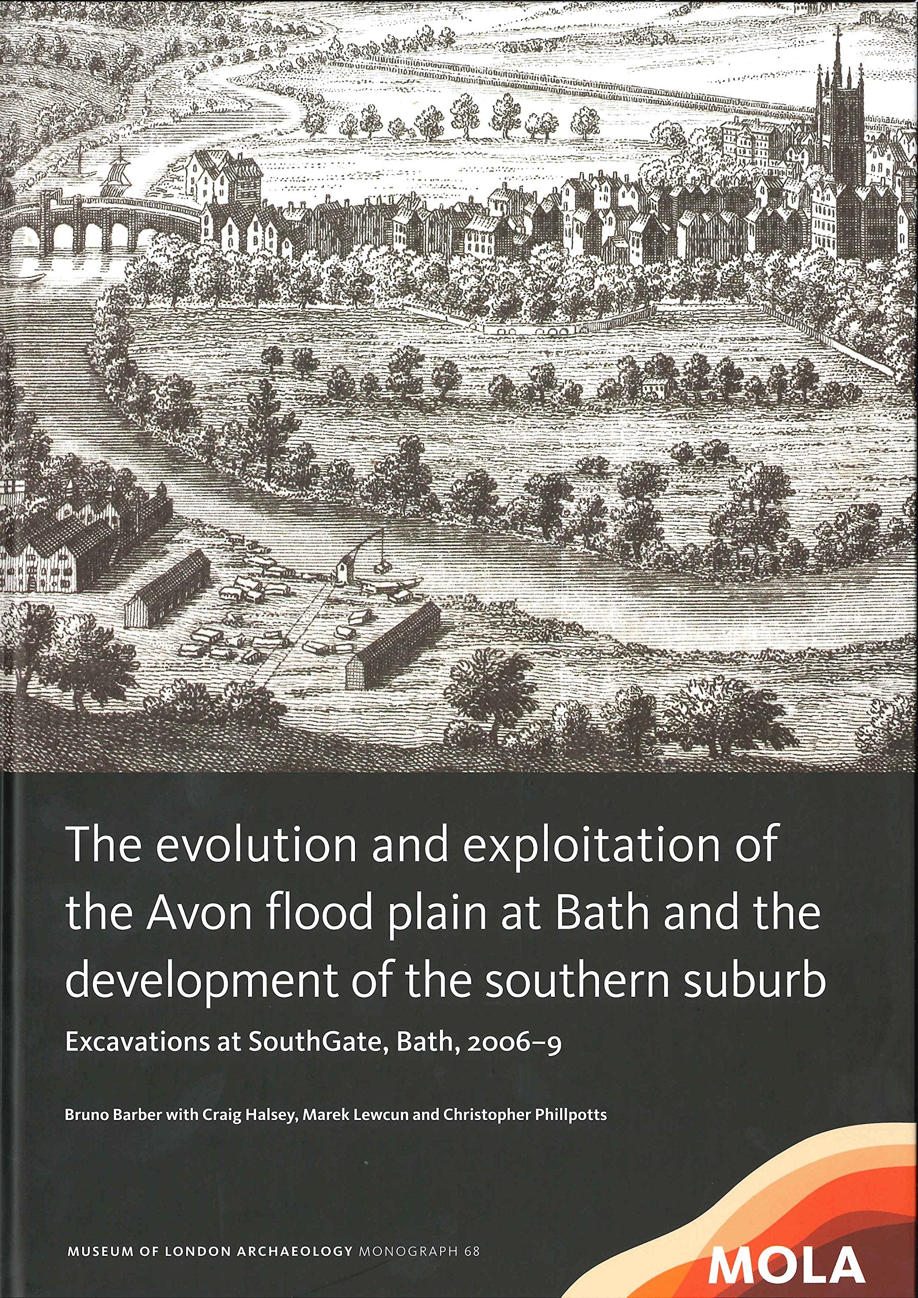 The Evolution and Exploitation of the Avon Flood Plain at Bath and the Development of the Southern Suburb: Excavations at Southgate, Bath 2006-9 book