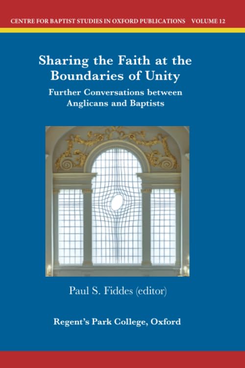 Sharing the Faith at the Boundaries of Unity: Further Conversations between Anglicans and Baptists (Centre for Baptist Studies in Oxford) Religion & Esotericism