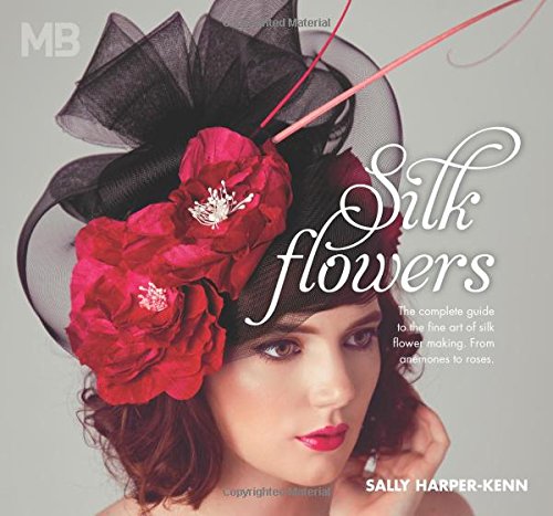 Silk Flowers: The Complete Guide to the Fine Art of Silk Flower Making. From Anemones to Roses Hobbies & Crafts