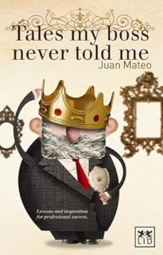 Tales My Boss Never Told Me: Lessons for Professional Success (LID Publishing) Business, Finance & Career