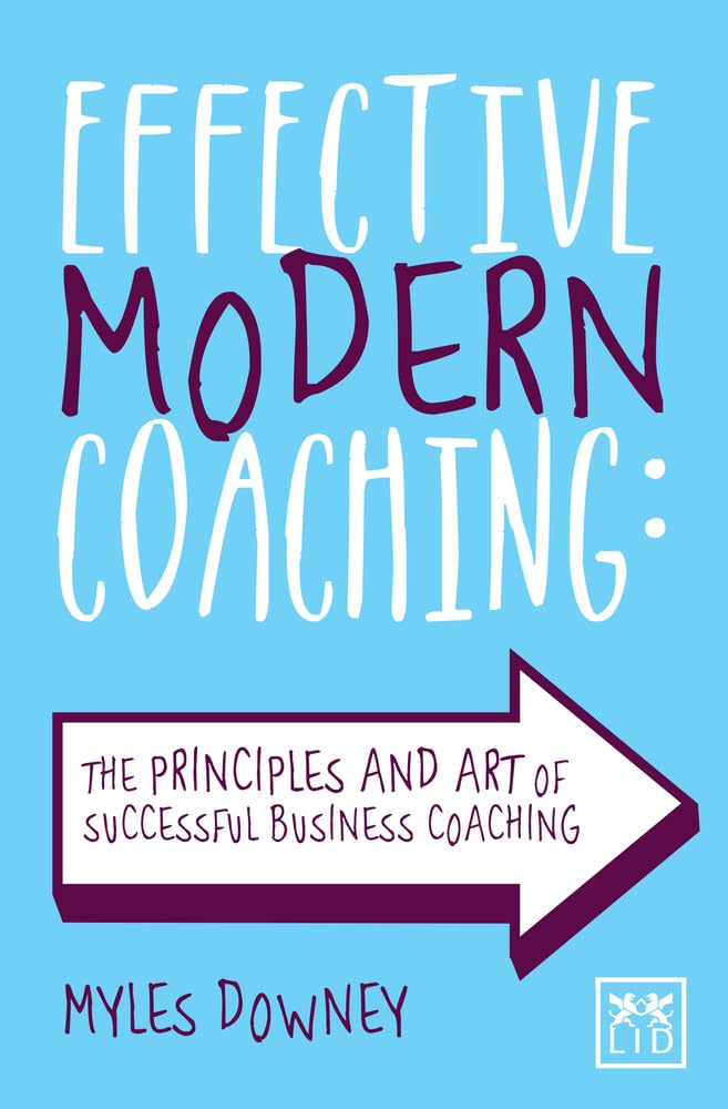 Effective Modern Coaching: The Principles and Art of Successful Business Coaching Business, Finance & Career