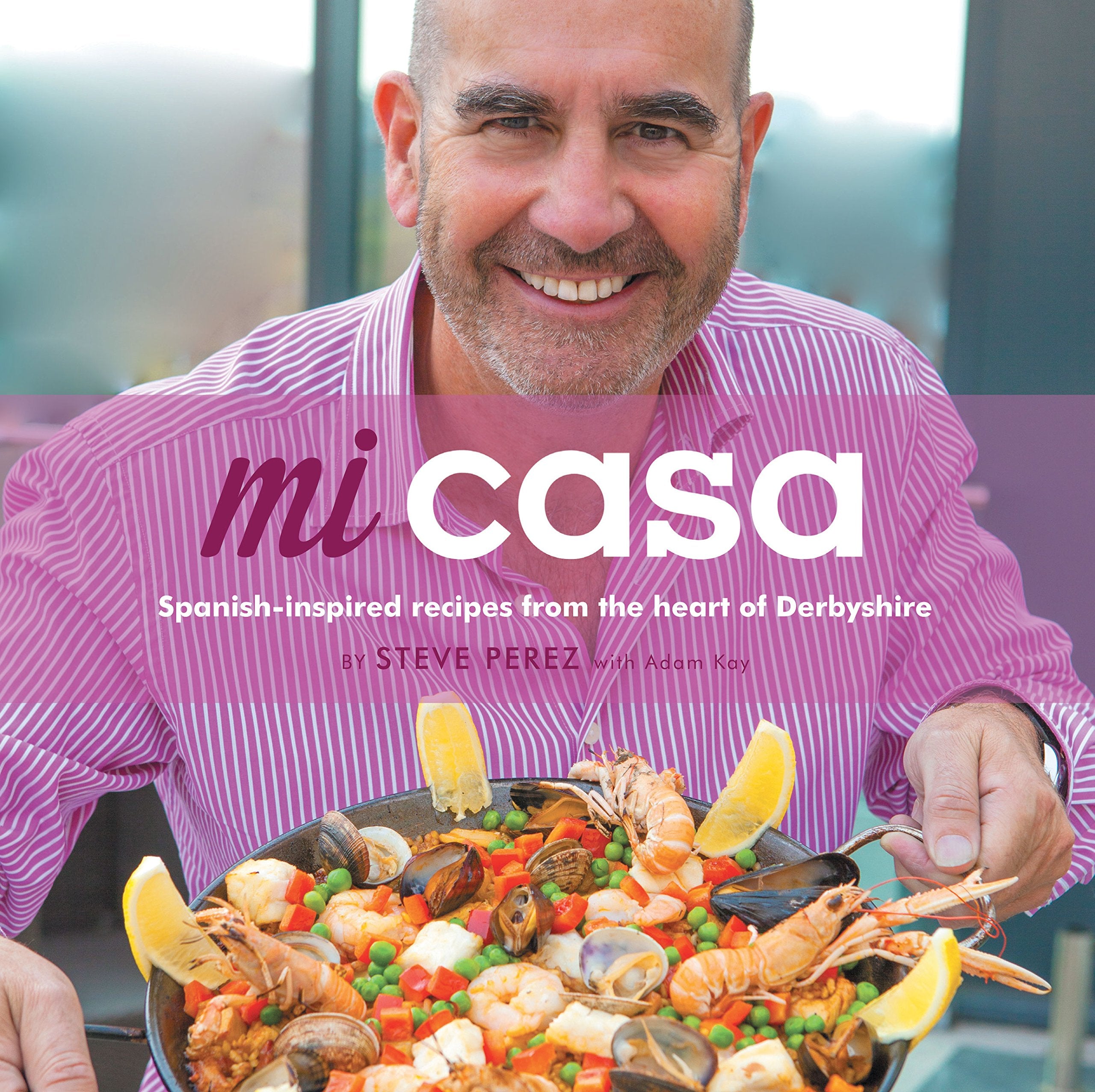 Mi Casa: Spanish-Inspired Recipes from the Heart of Derbyshire Leisure, Home & Garden